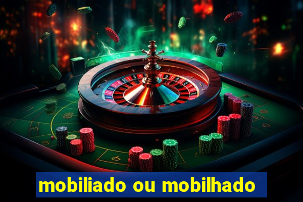 mobiliado ou mobilhado